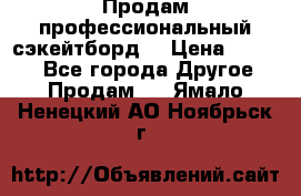 Продам профессиональный сэкейтборд  › Цена ­ 5 000 - Все города Другое » Продам   . Ямало-Ненецкий АО,Ноябрьск г.